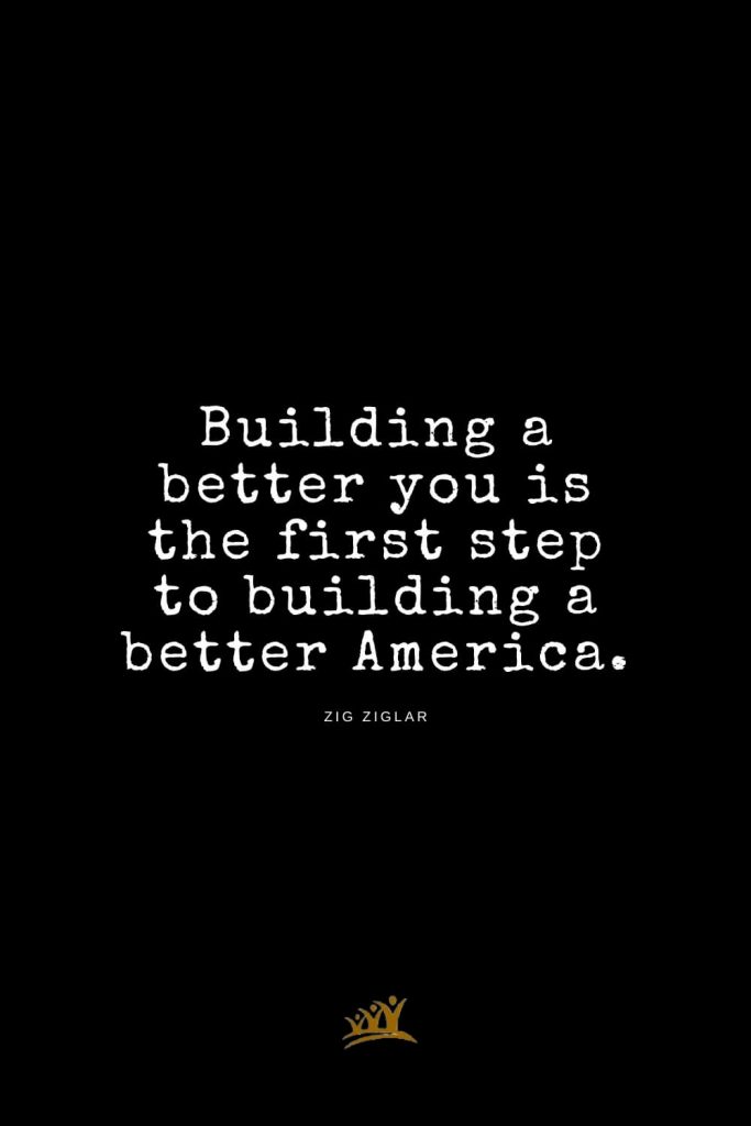 Zig Ziglar Quotes (3): Building a better you is the first step to building a better America.