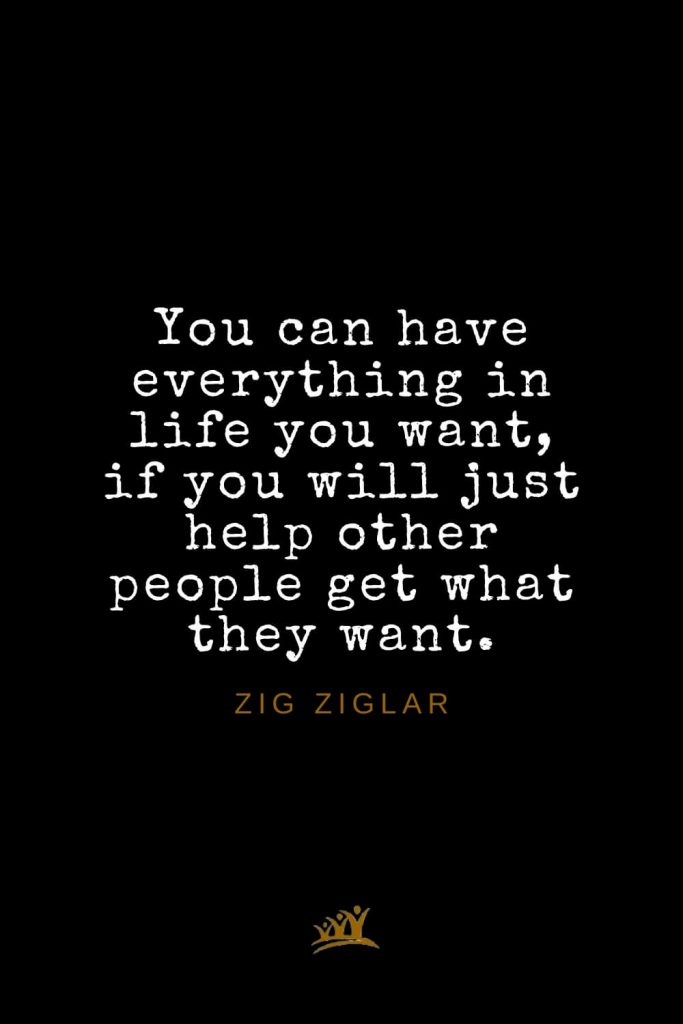 Zig Ziglar Quotes (34): You can have everything in life you want, if you will just help other people get what they want.