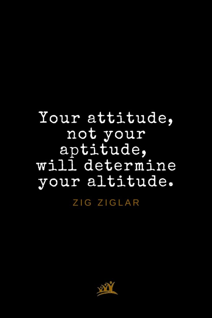 Zig Ziglar Quotes (40): Your attitude, not your aptitude, will determine your altitude.