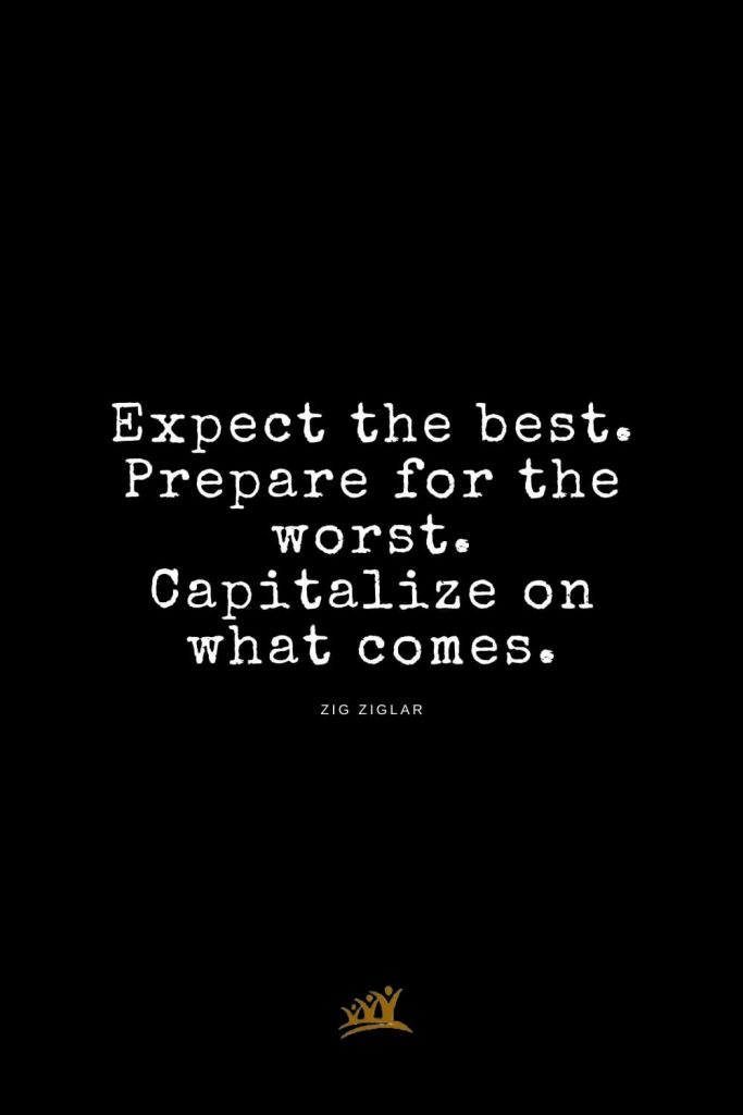 Zig Ziglar Quotes (6): Expect the best. Prepare for the worst. Capitalize on what comes.