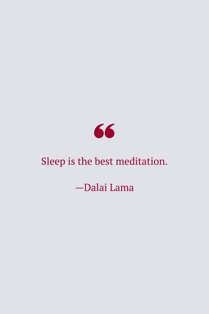 Sleep is the best meditation. —Dalai Lama