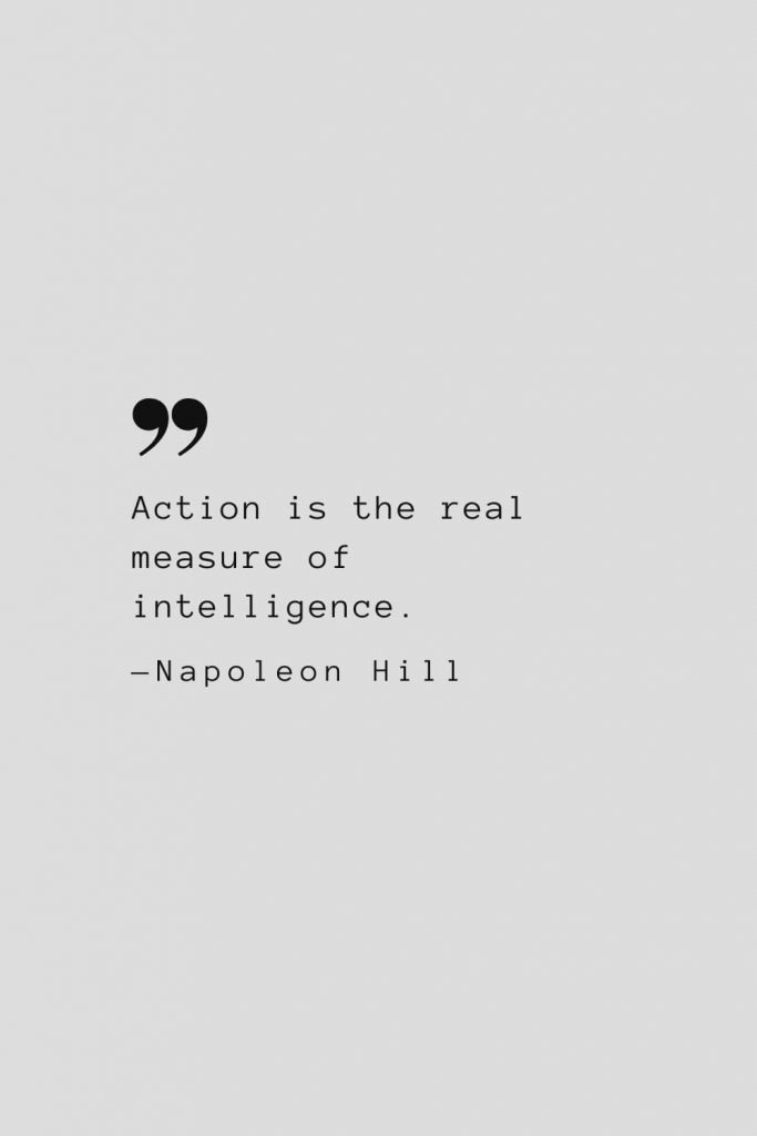 Action is the real measure of intelligence. — Napoleon Hill