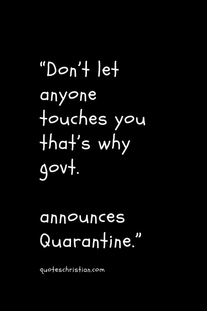 “Don’t let anyone touches you that’s why govt. announces Quarantine.”