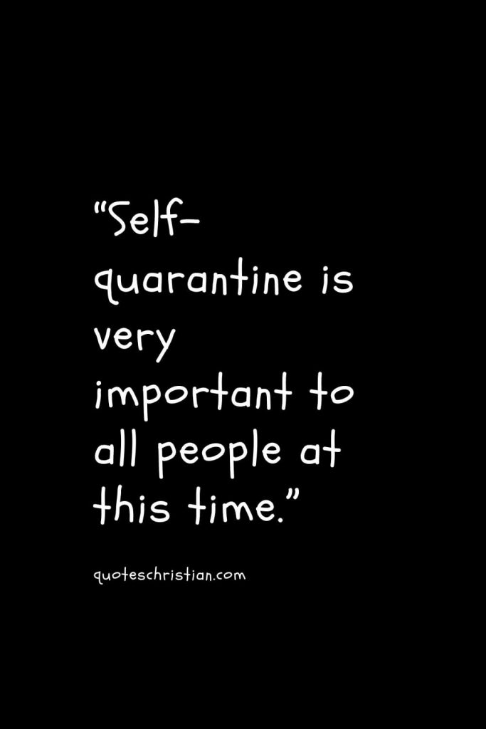 “Self-quarantine is very important to all people at this time.”