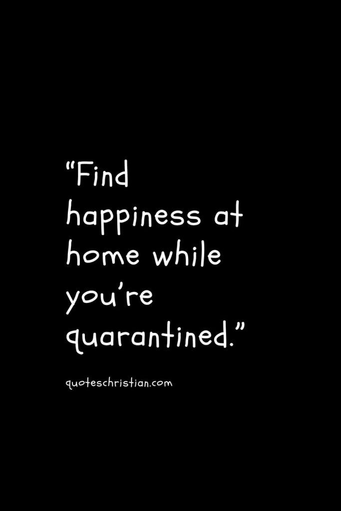“Find happiness at home while you’re quarantined.”