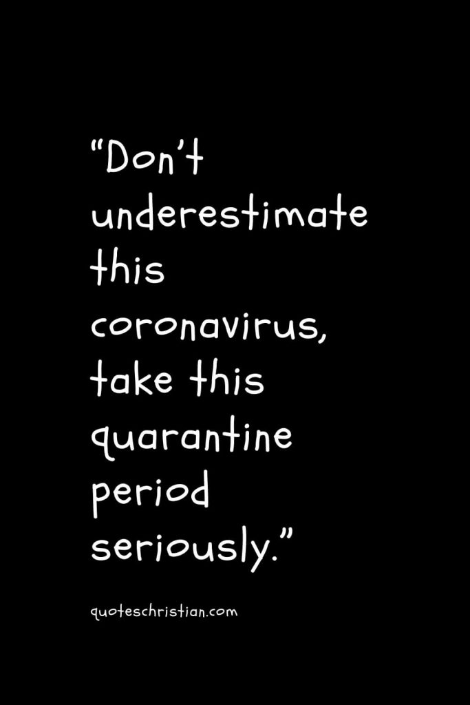 “Don’t underestimate this coronavirus, take this quarantine period seriously.”