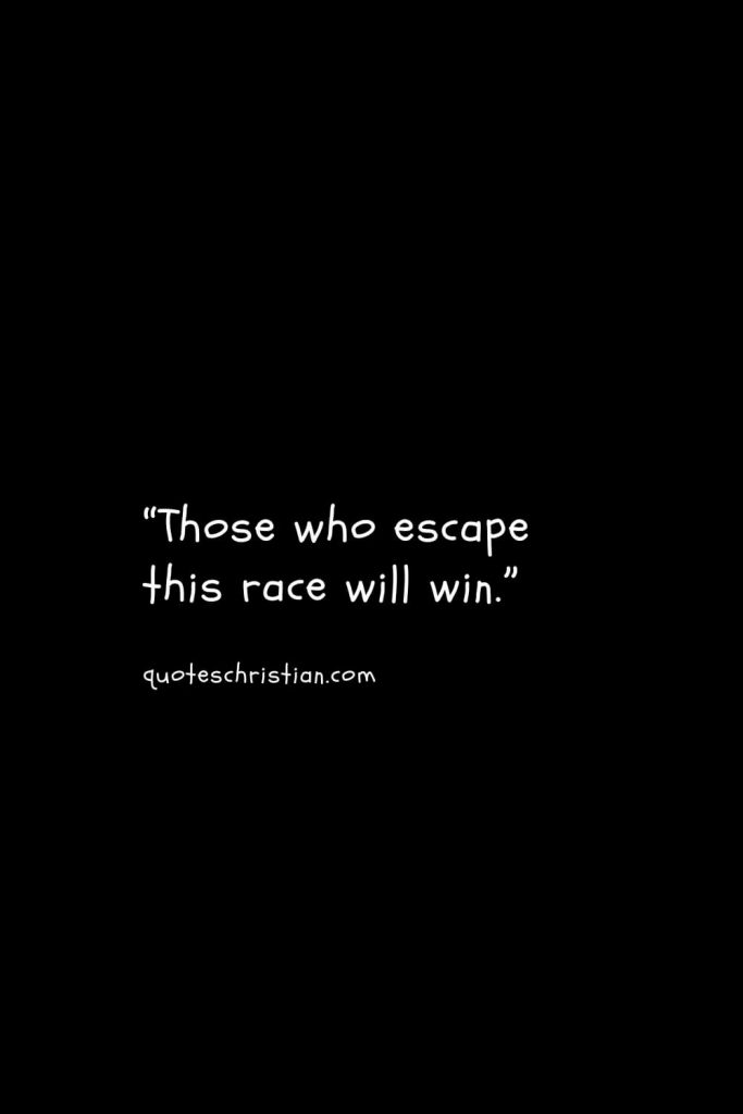 “Those who escape this race will win.”