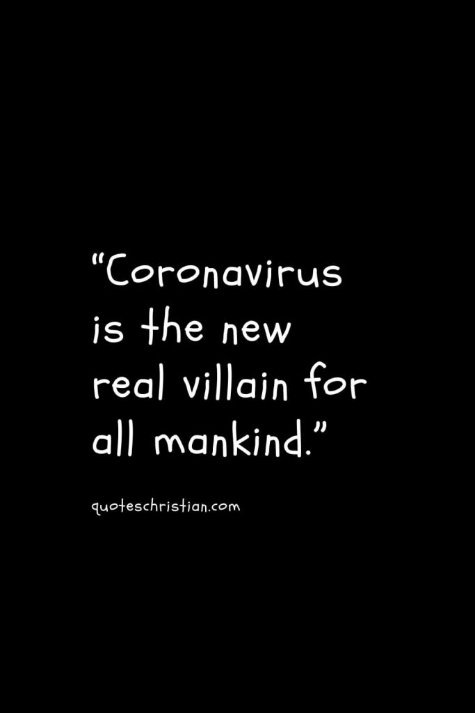 “Coronavirus is the new real villain for all mankind.”