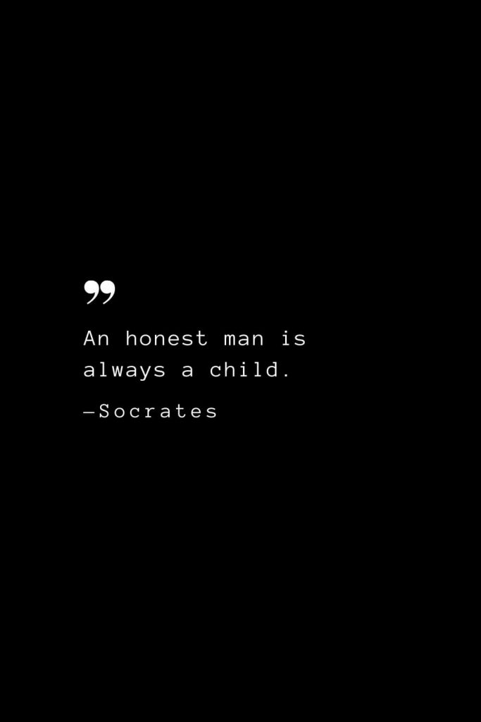 An honest man is always a child. — Socrates