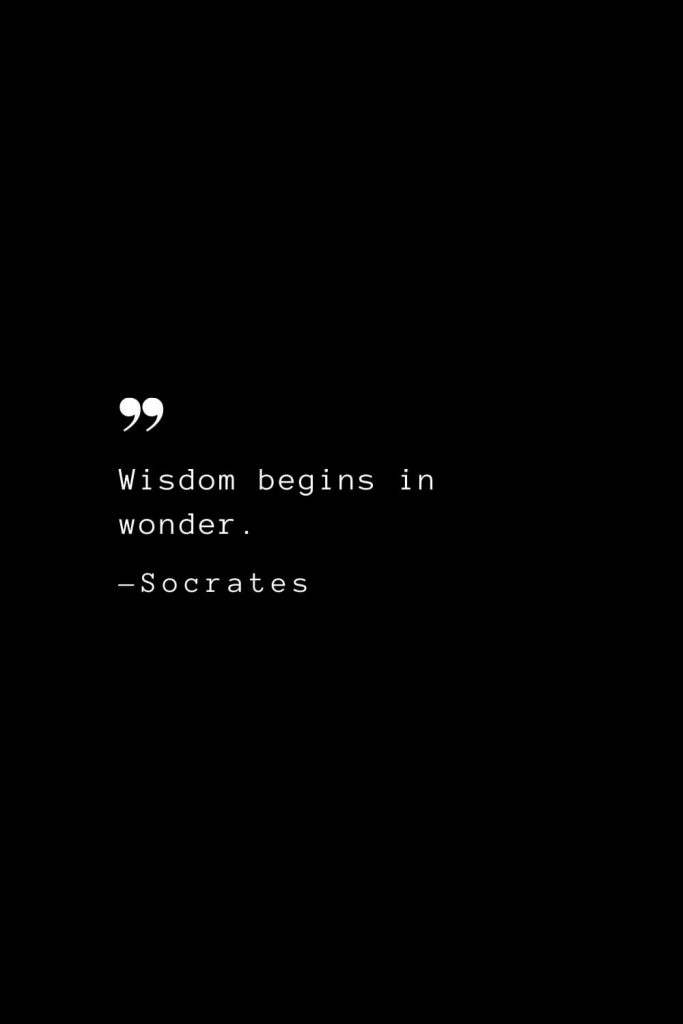 Wisdom begins in wonder. — Socrates