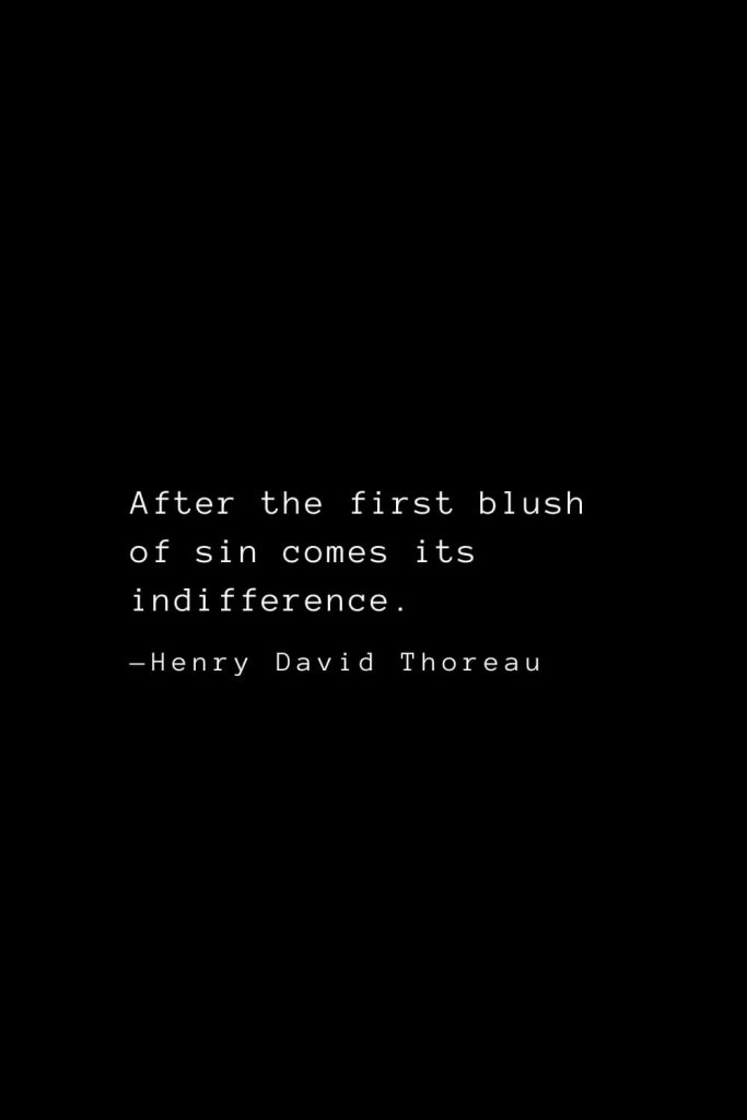After the first blush of sin comes its indifference. — Henry David Thoreau