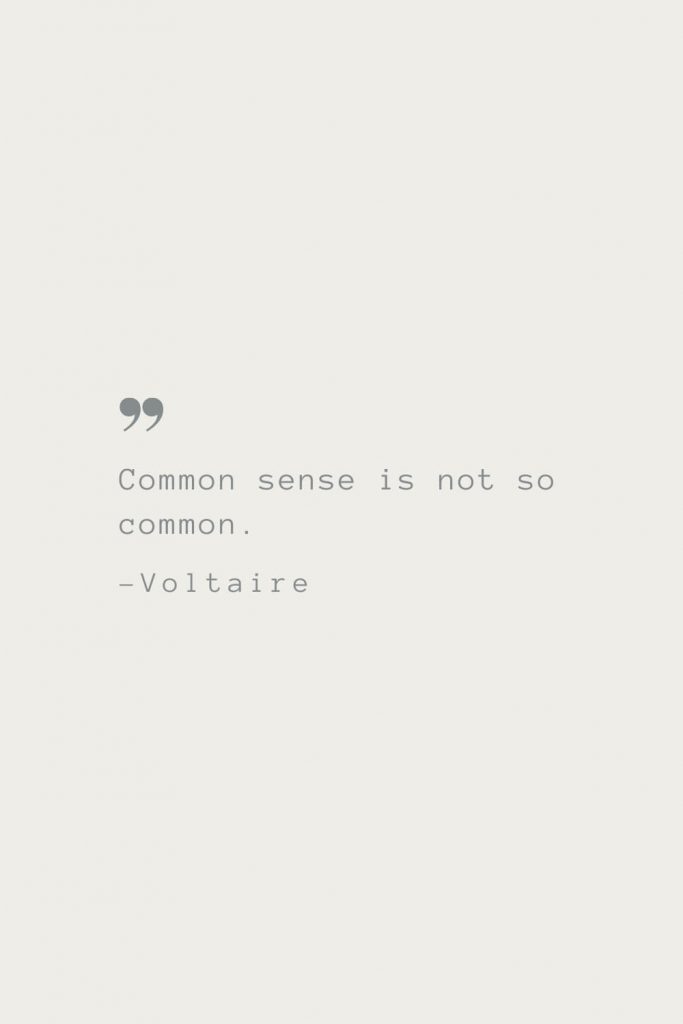 Common sense is not so common. –Voltaire