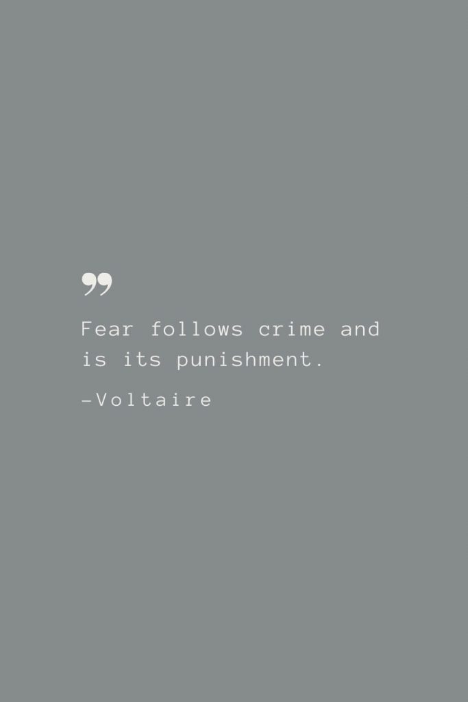 Fear follows crime and is its punishment. –Voltaire