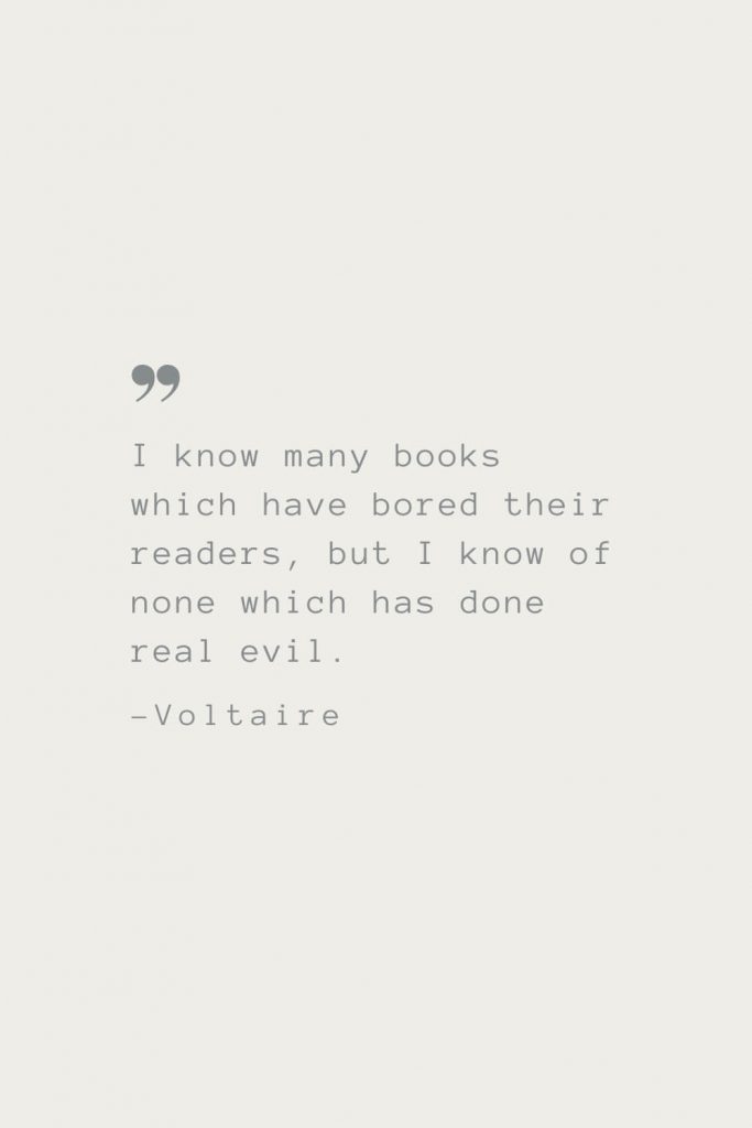 I know many books which have bored their readers, but I know of none which has done real evil. –Voltaire