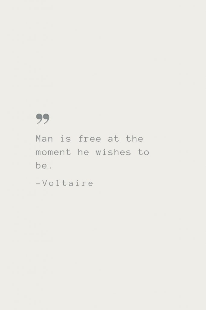 Man is free at the moment he wishes to be. –Voltaire
