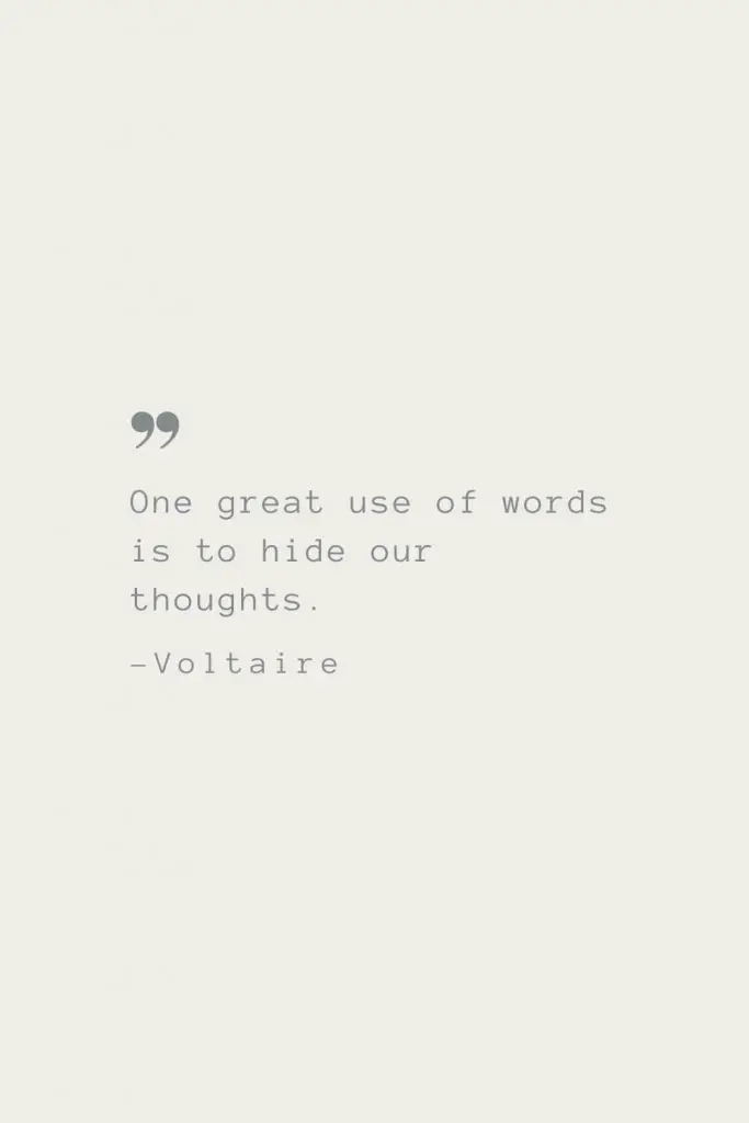 One great use of words is to hide our thoughts. –Voltaire