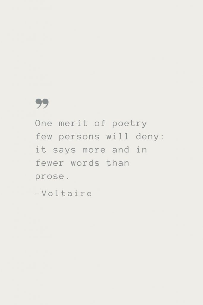 One merit of poetry few persons will deny: it says more and in fewer words than prose. –Voltaire